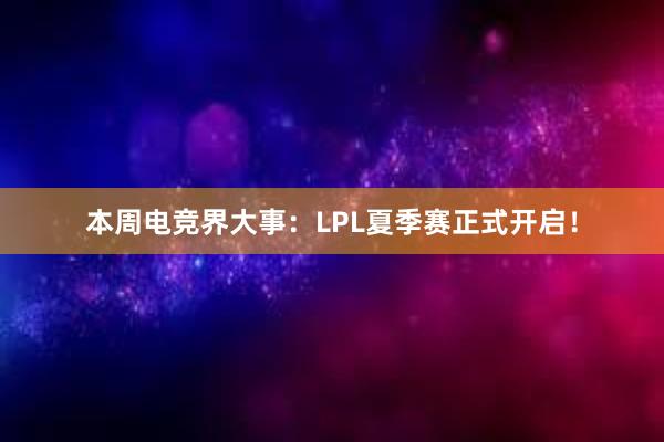 本周电竞界大事：LPL夏季赛正式开启！